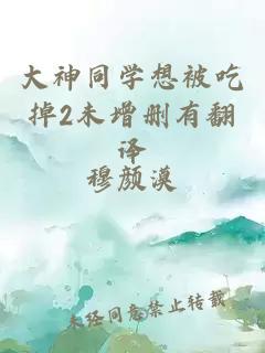 大神同学想被吃掉2未增删有翻译