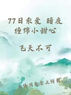 77日索爱 暗夜缠绵小甜心