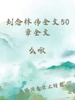 刘念林伟全文50章全文